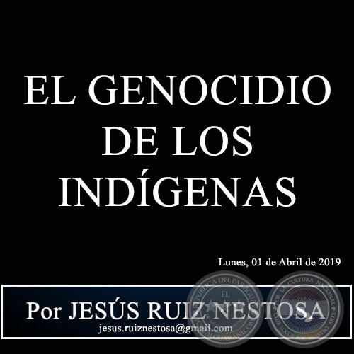 EL GENOCIDIO DE LOS INDÍGENAS - Por JESÚS RUIZ NESTOSA - Lunes, 01 de Abril de 2019